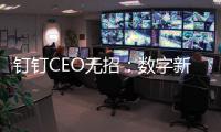 釘釘CEO無招：數字新基建三個新特質是普惠、引領、個性化