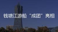 錢塘江游船“成團(tuán)”亮相 豐富杭州三江兩岸水上旅游業(yè)態(tài)