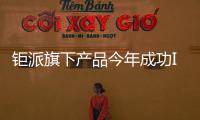 鉅派旗下產(chǎn)品今年成功IPO 17家企業(yè)與行業(yè)宏觀趨勢(shì)保持一致