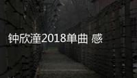 鐘欣潼2018單曲 感性演繹《你不會懂》