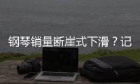鋼琴銷量斷崖式下滑？記者調(diào)查：行業(yè)整體正遭受寒冬