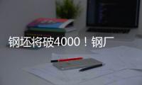 鋼坯將破4000！鋼廠檢修不斷！月末鋼價(jià)堅(jiān)挺可期？