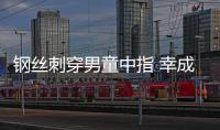 鋼絲刺穿男童中指 幸成功手術