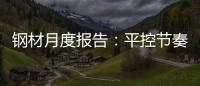 鋼材月度報告：平控節奏主導下半年鋼市運行