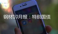 鋼材10月報：特別國債支撐基建缺口，市場情緒持續(xù)好轉(zhuǎn)