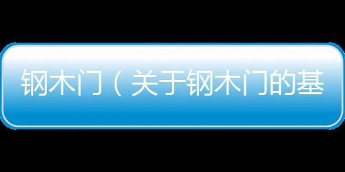 鋼木門（關于鋼木門的基本情況說明介紹）