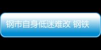 鋼市自身低迷難改 鋼鐵下游需求行業卻有些許回暖