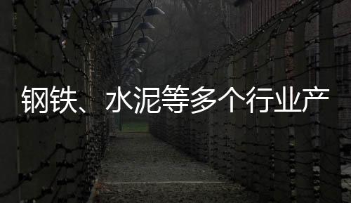 鋼鐵、水泥等多個行業產能利用率僅71%