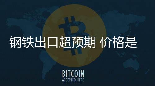 鋼鐵出口超預期 價格是主因