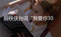 鋼鐵俠臺詞“我愛你3000遍”出處找到了，原來是唐尼孩子說的