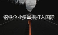 鋼鐵企業多舉措打入國際市場