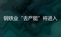 鋼鐵業“去產能”將進入實質性階段