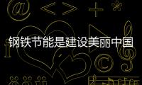 鋼鐵節(jié)能是建設(shè)美麗中國(guó)的重要手段