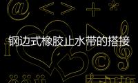 鋼邊式橡膠止水帶的搭接要求
