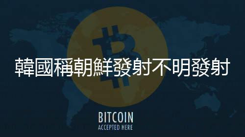 韓國(guó)稱朝鮮發(fā)射不明發(fā)射體