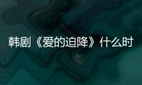 韓劇《愛的迫降》什么時候更新？