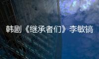 韓劇《繼承者們》李敏鎬樸信惠百大精彩激吻鏡頭回放【明星】風尚中國網