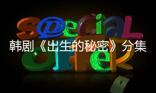 韓劇《出生的秘密》分集劇情介紹