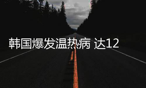 韓國(guó)爆發(fā)溫?zé)岵?達(dá)1237人死亡10人