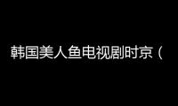 韓國美人魚電視劇時京（韓國美人魚電視劇）
