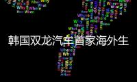 韓國(guó)雙龍汽車首家海外生產(chǎn)基地落戶西安