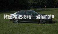 韓國(guó)減肥秘籍：愛(ài)愛(ài)的神奇影響！