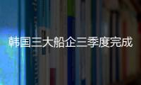 韓國三大船企三季度完成全年訂單目標