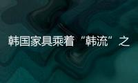 韓國家具乘著“韓流”之風入侵中東市場