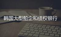 韓國大型船企和債權銀行聯(lián)手幫扶中型船企