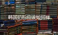韓國奶粉應該如何樣