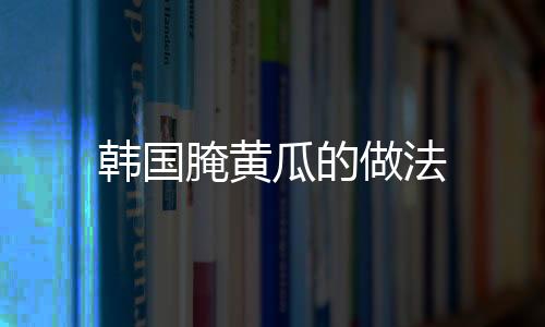 韓國腌黃瓜的做法