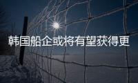 韓國船企或將有望獲得更多新船訂單