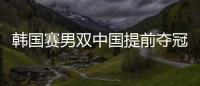 韓國賽男雙中國提前奪冠 決賽上演“雙王雙馬”戰(zhàn)