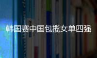 韓國賽中國包攬女單四強 郭躍復仇王楠驚險挽狂瀾