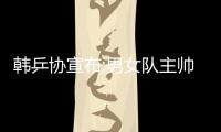 韓乒協宣布:男女隊主帥劉南奎玄靜和已正式回歸