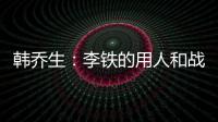 韓喬生：李鐵的用人和戰術可謂膽大 后面比賽干就行了