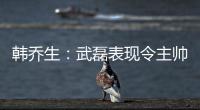 韓喬生：武磊表現(xiàn)令主帥不滿 首發(fā)還不如踢替補(bǔ)