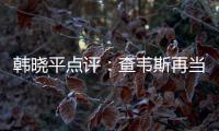 韓曉平點評：查韋斯再當選 石油利好中國言之尚早