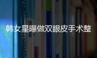韓女星曝做雙眼皮手術整型失敗 醫生：沒辦法救