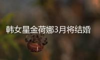 韓女星金荷娜3月將結婚：演戲更加放松【娛樂新聞】風尚中國網