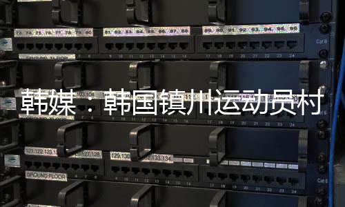 韓媒：韓國(guó)鎮(zhèn)川運(yùn)動(dòng)員村“休村” 韓乒隊(duì)伍今日撤離