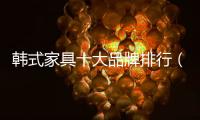 韓式家具十大品牌排行（韓式家具十大品牌）