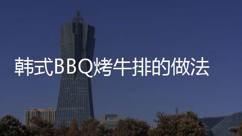 韓式BBQ烤牛排的做法