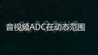 音視頻ADC在動態范圍上的選擇