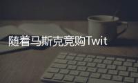隨著馬斯克競購Twitter 他的斗爭遭遇了阻礙