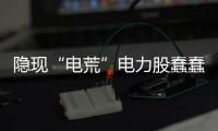 隱現“電荒”電力股蠢蠢欲動