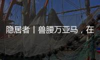 隱居者丨獸腰萬亞馬，在蘇冠