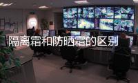 隔離霜和防曬霜的區別 隔離霜和防曬霜的選擇
