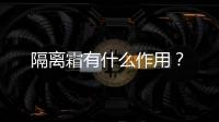 隔離霜有什么作用？