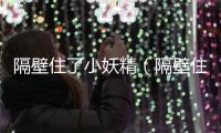 隔壁住了小妖精（隔壁住了小妖精）